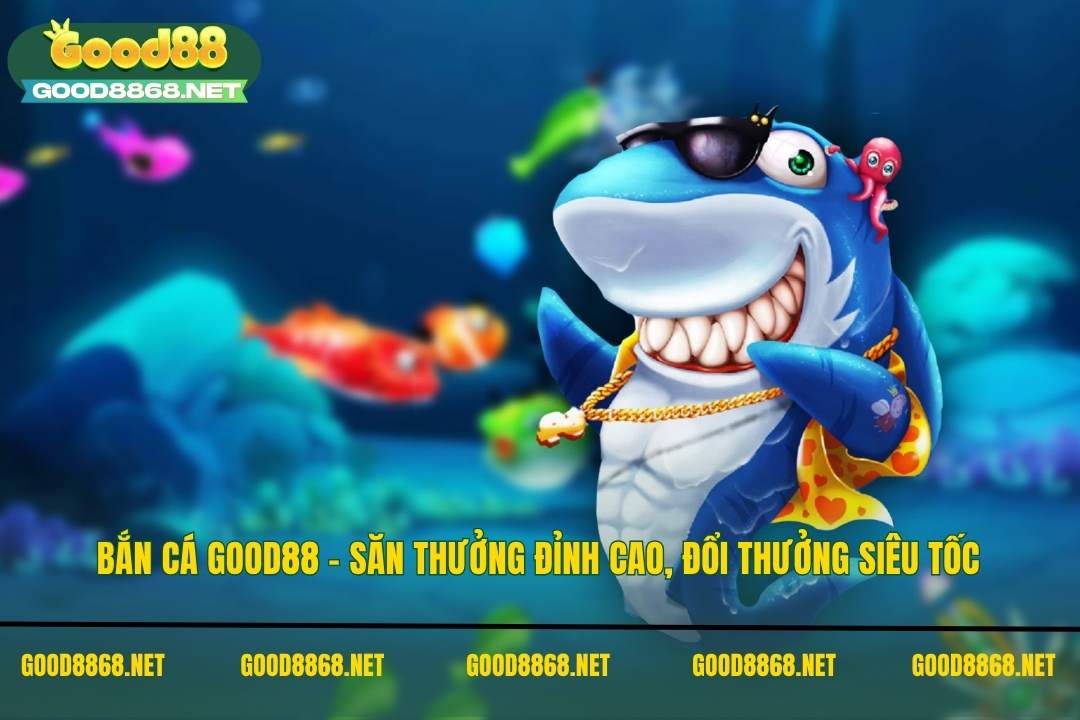 Sảnh bắn cá Good88 là nơi người chơi săn thưởng đỉnh cao, đổi thưởng an toàn và nhanh chóng