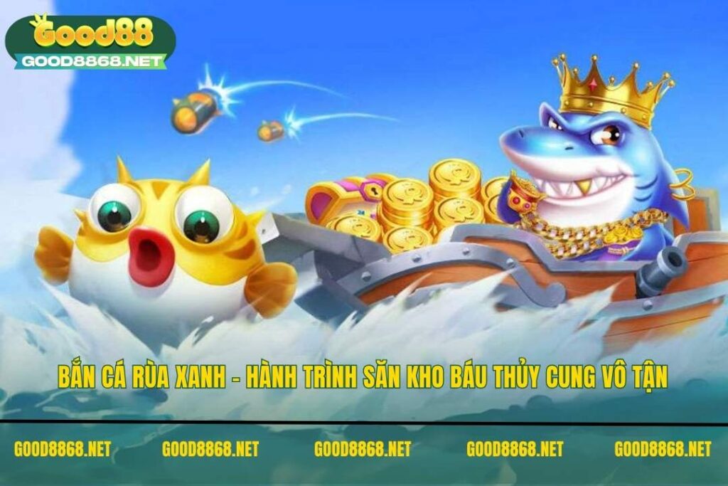 Bắn cá Rùa Xanh - Hành trình săn kho báu thủy cung vô tận