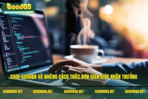 Code Good88 và những cách thức đơn giản giúp nhận thưởng