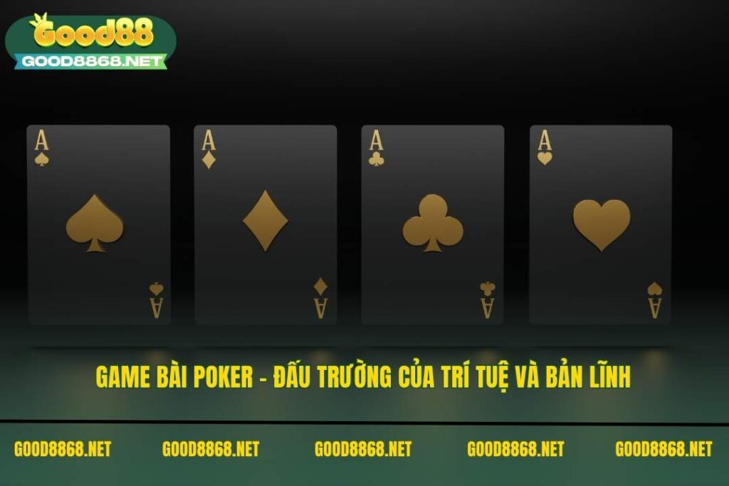 Game bài Poker - Đấu trường của trí tuệ và bản lĩnh