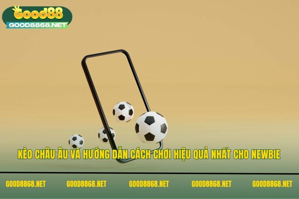 Kèo Châu Âu - Cách soi kèo hiệu quả nhất cho newbie