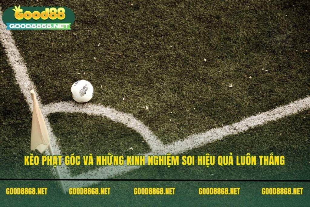 Kèo phạt góc - Những kinh nghiệm soi kèo luôn thắng