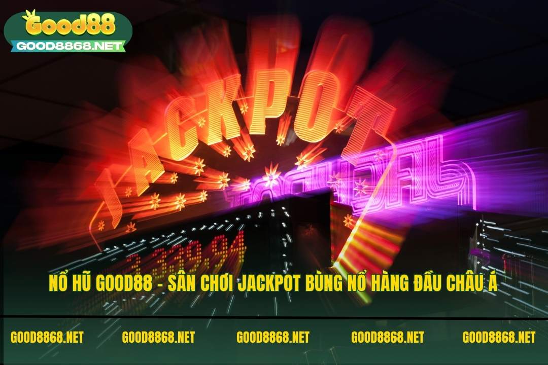 Nổ hũ Good88 là sân chơi jackpot bùng nổ hàng đầu Châu Á