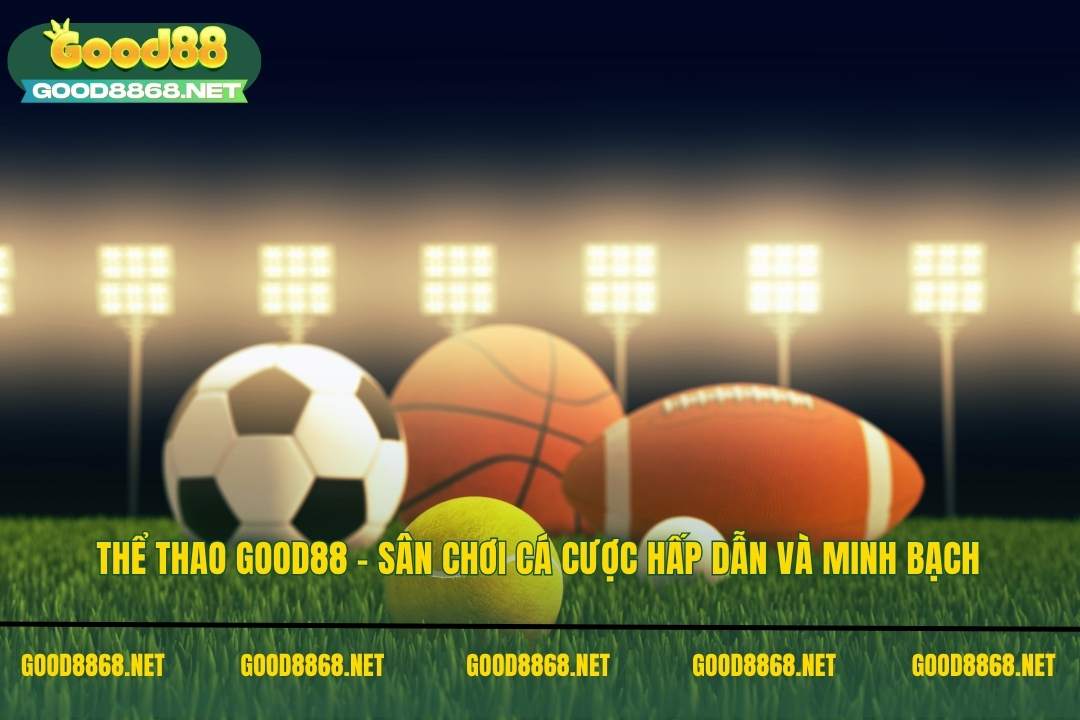 Thể thao Good88 là sân chơi cá cược hấp dẫn và minh bạch