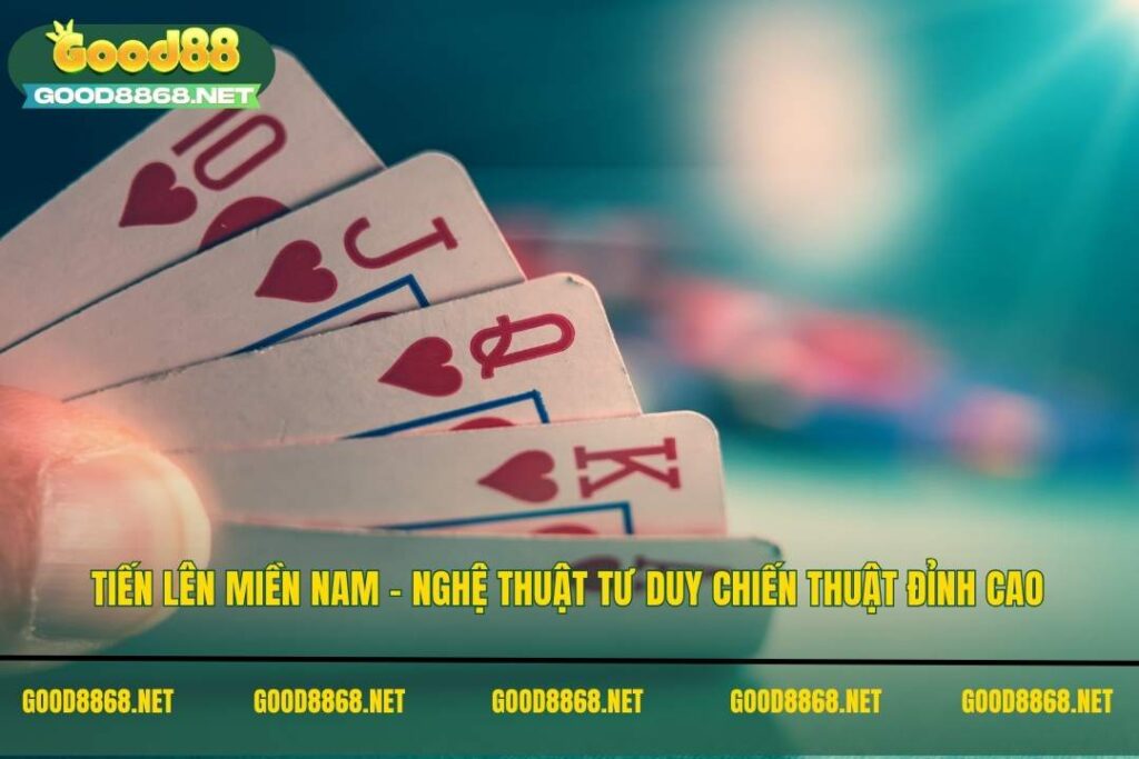 Tiến lên miền nam - Nghệ thuật tư duy chiến thuật đỉnh cao
