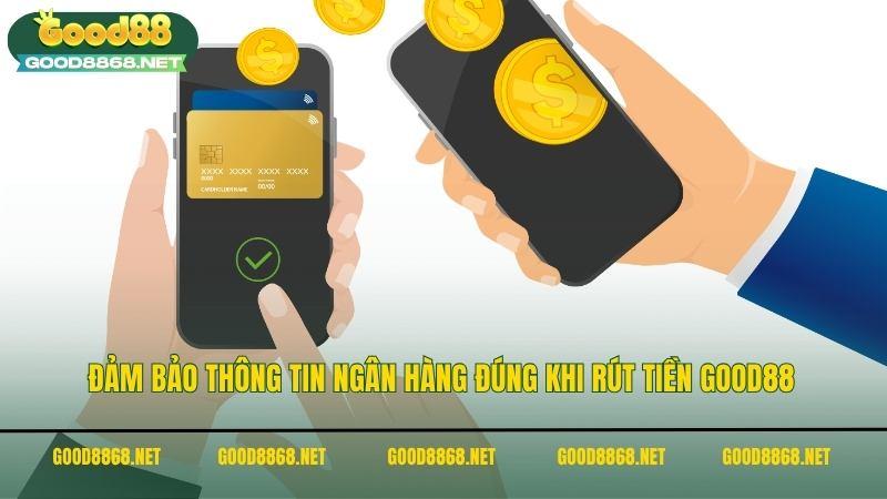 Đảm bảo thông tin ngân hàng đúng khi rút tiền Good88