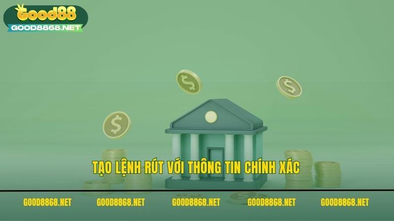Tạo lệnh rút tiền Good88 với thông tin chính xác