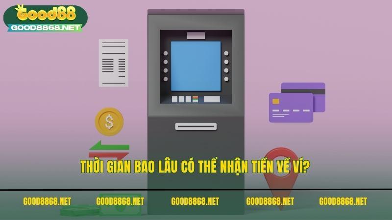 Thời gian bao lâu có thể nhận tiền về ví?