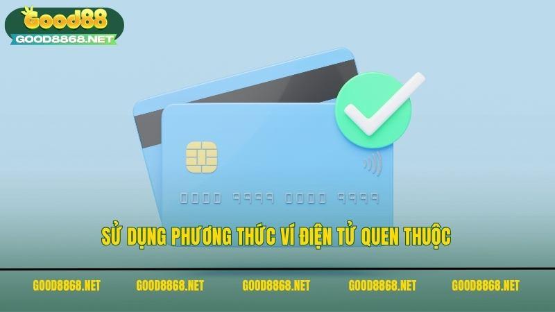 Hướng dẫn chi tiết cách nạp tiền Good88 dành cho TÂN THỦ 3 Sử dụng phương thức ví điện tử quen thuộc để nạp tiền Good88