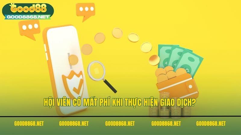 Hướng dẫn chi tiết cách nạp tiền Good88 dành cho TÂN THỦ 5 Hội viên có mất phí nạp tiền Good88 khi thực hiện giao dịch?