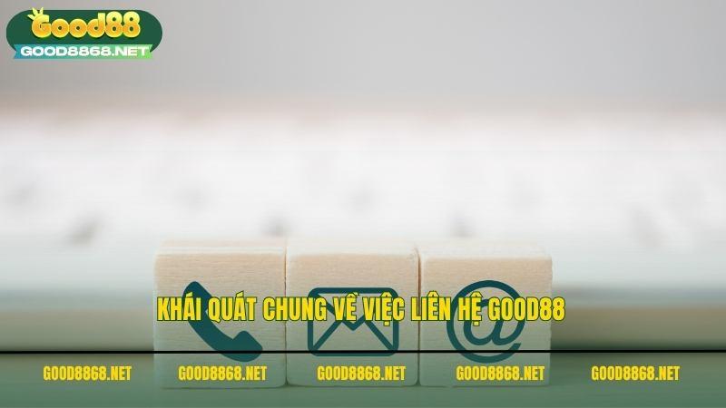 Khái quát chung về việc liên hệ Good88