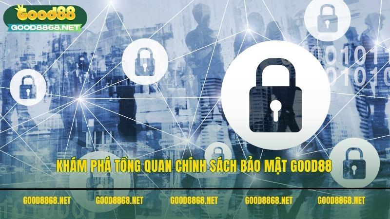 Khám phá tổng quan chính sách bảo mật Good88