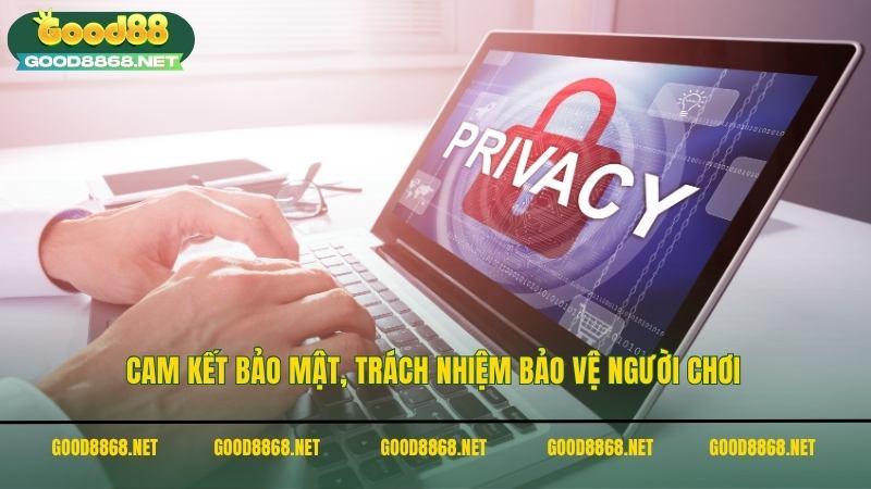 Cam kết bảo mật, trách nhiệm bảo vệ người chơi theo quyền riêng tư Good88