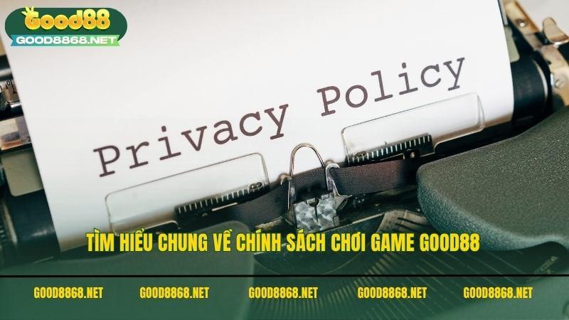 Tìm hiểu chung về chính sách chơi game Good88