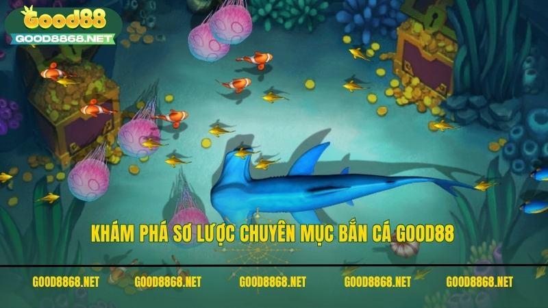 Khám phá sơ lược chuyên mục bắn cá Good88