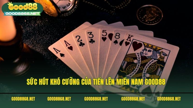 Sức hút khó cưỡng của tiến lên miền Nam Good88