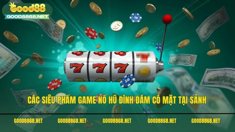 Các siêu phẩm game nổ hũ Good88 đình đám có mặt tại sảnh
