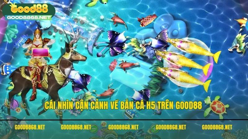 Cái nhìn cận cảnh về bắn cá H5 trên Good88