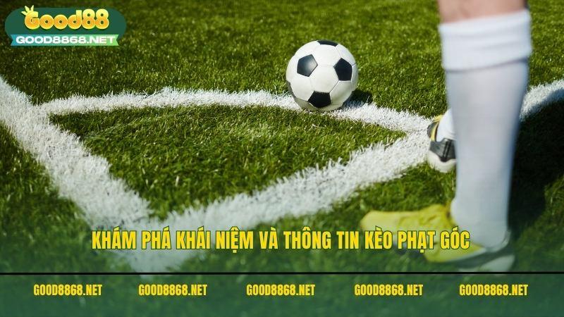 Khám phá khái niệm và thông tin kèo phạt góc