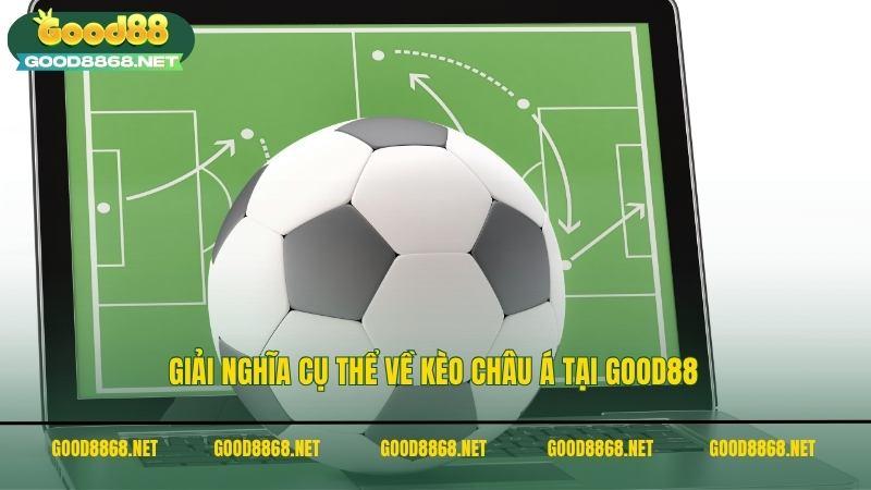 Kèo châu Á - Hướng dẫn cách đọc toàn diện kèo châu Á tại Good88 2 Giải nghĩa cụ thể về kèo Châu Á tại Good88