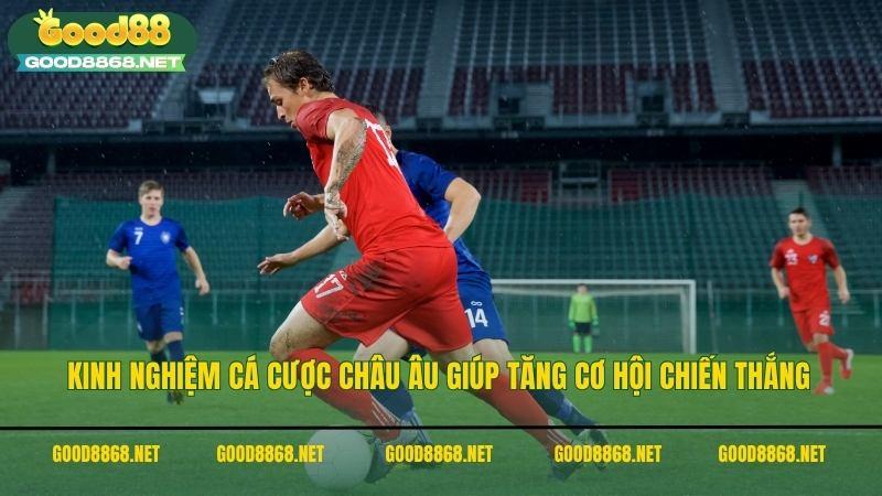 Kinh nghiệm cược kèo Châu Âu giúp tăng cơ hội chiến thắng