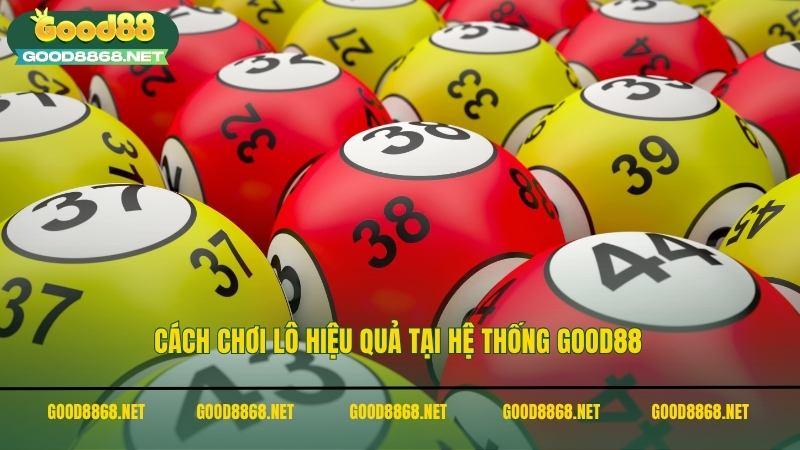 Cách chơi lô rơi hiệu quả tại hệ thống Good88