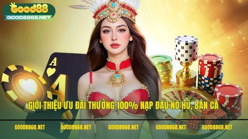 Giới thiệu ưu đãi thưởng 100% nạp đầu nổ hũ, bắn cá