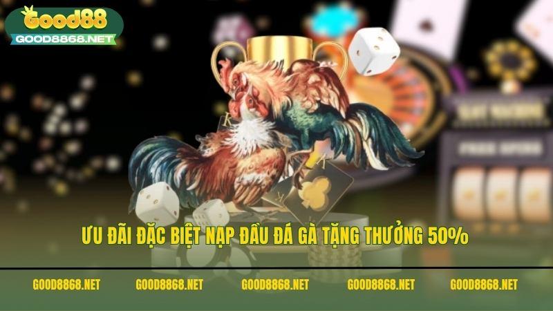 Ưu đãi đặc biệt nạp đầu đá gà tặng thưởng 50%